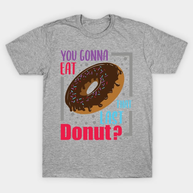 You Gonna Eat That Last Donut? Gift For Donut Lovers T-Shirt by ScottsRed